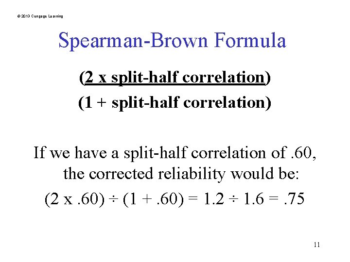 © 2013 Cengage Learning Spearman-Brown Formula (2 x split-half correlation) (1 + split-half correlation)