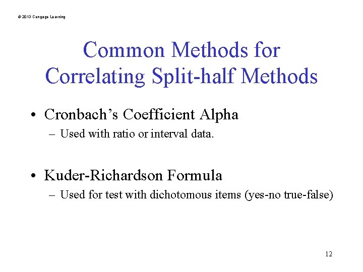 © 2013 Cengage Learning Common Methods for Correlating Split-half Methods • Cronbach’s Coefficient Alpha