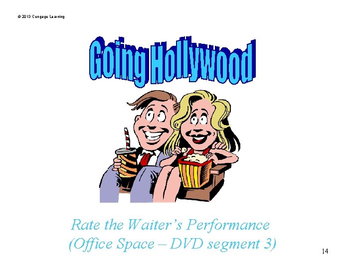 © 2013 Cengage Learning Rate the Waiter’s Performance (Office Space – DVD segment 3)