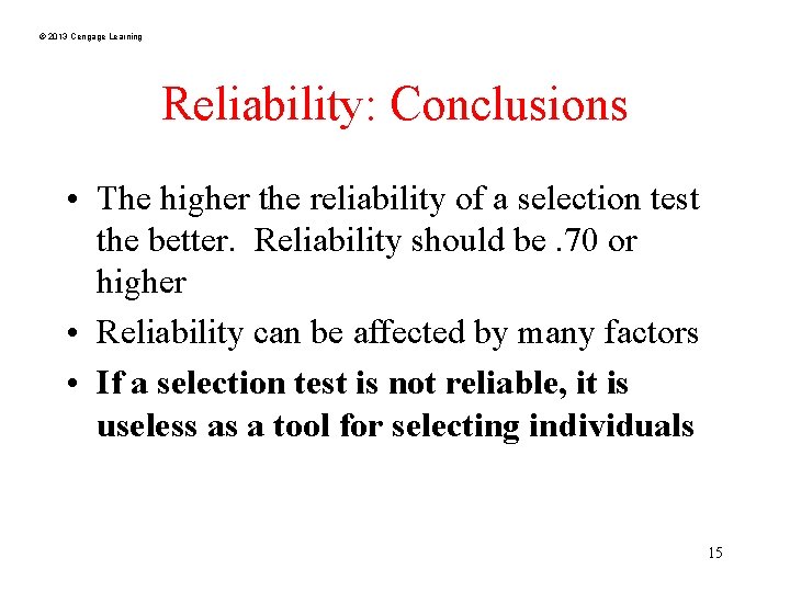 © 2013 Cengage Learning Reliability: Conclusions • The higher the reliability of a selection