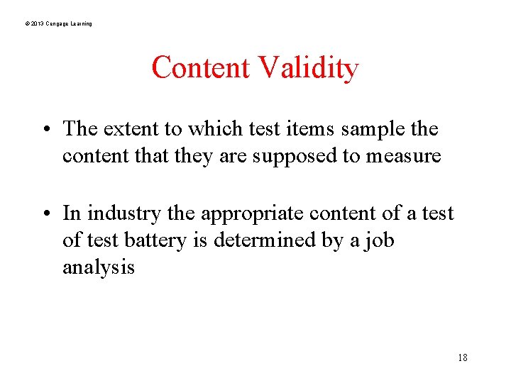 © 2013 Cengage Learning Content Validity • The extent to which test items sample