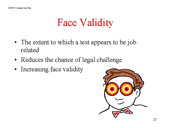 © 2013 Cengage Learning Face Validity • The extent to which a test appears