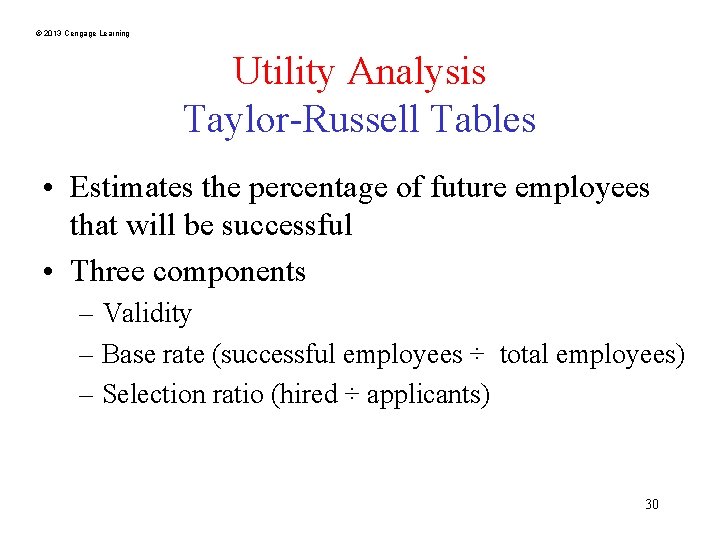 © 2013 Cengage Learning Utility Analysis Taylor-Russell Tables • Estimates the percentage of future
