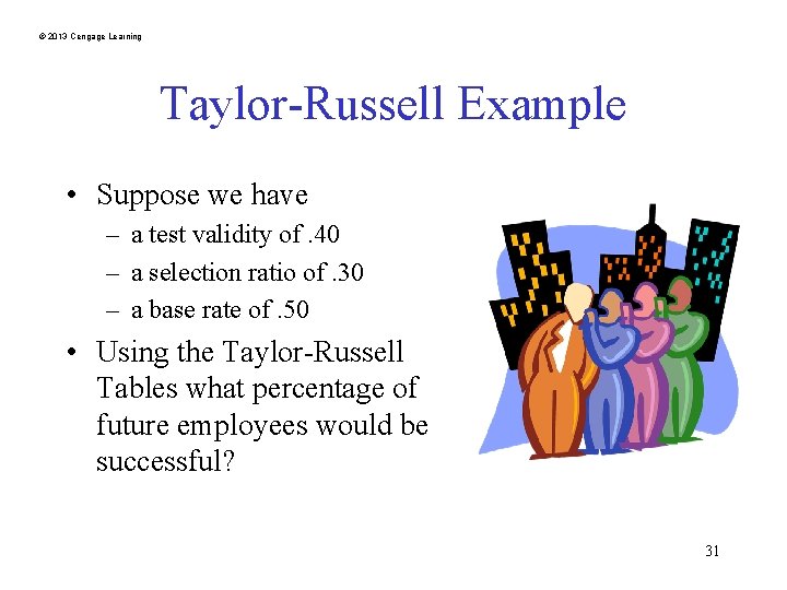 © 2013 Cengage Learning Taylor-Russell Example • Suppose we have – a test validity