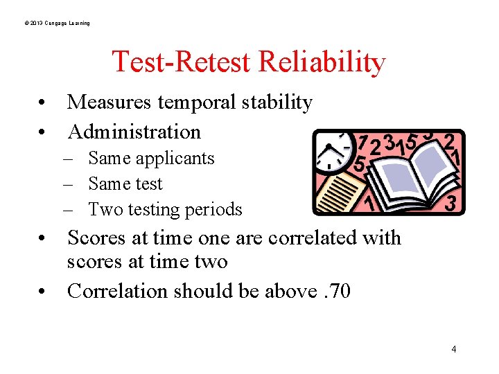 © 2013 Cengage Learning Test-Retest Reliability • Measures temporal stability • Administration – Same