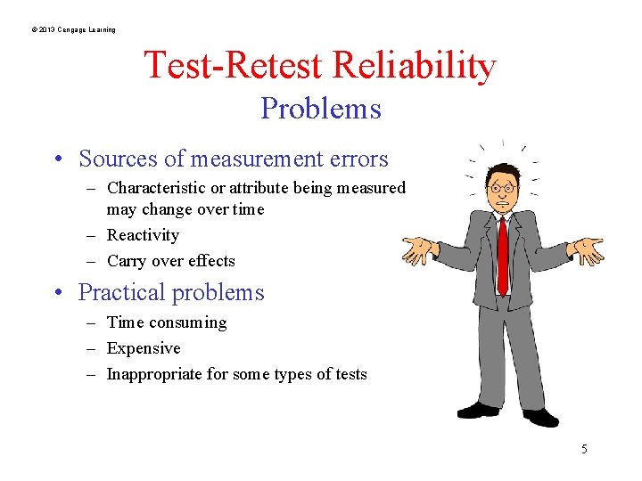 © 2013 Cengage Learning Test-Retest Reliability Problems • Sources of measurement errors – Characteristic