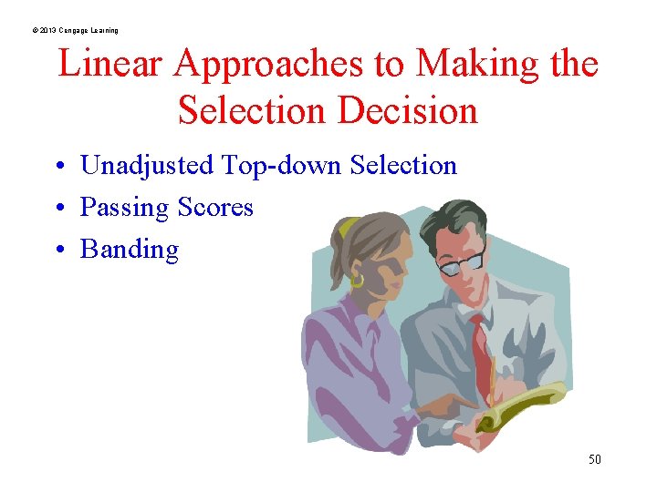 © 2013 Cengage Learning Linear Approaches to Making the Selection Decision • Unadjusted Top-down