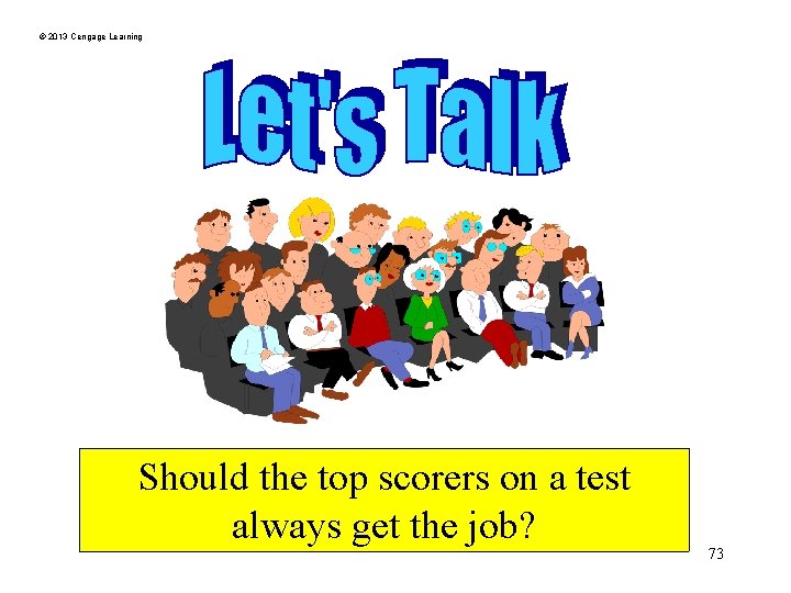 © 2013 Cengage Learning Should the top scorers on a test always get the