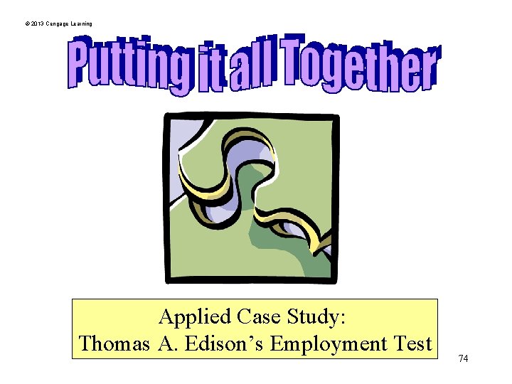 © 2013 Cengage Learning Applied Case Study: Thomas A. Edison’s Employment Test 74 