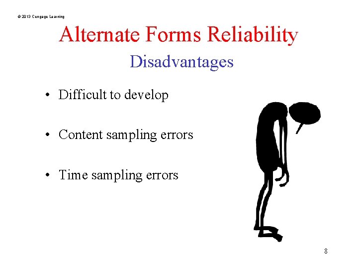 © 2013 Cengage Learning Alternate Forms Reliability Disadvantages • Difficult to develop • Content