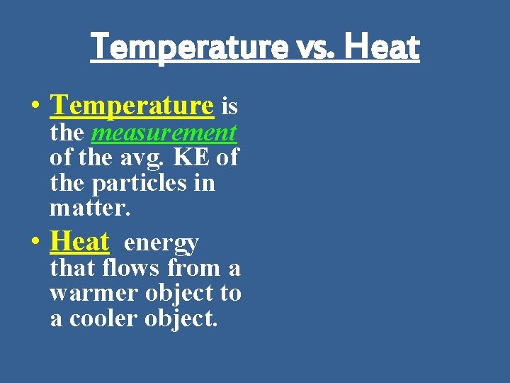Temperature vs. Heat • Temperature is the measurement of the avg. KE of the