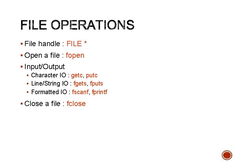 § File handle : FILE * § Open a file : fopen § Input/Output