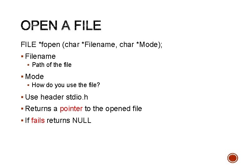 FILE *fopen (char *Filename, char *Mode); § Filename § Path of the file §