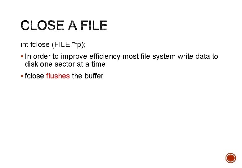 int fclose (FILE *fp); § In order to improve efficiency most file system write
