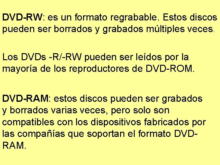 DVD-RW: es un formato regrabable. Estos discos pueden ser borrados y grabados múltiples veces.