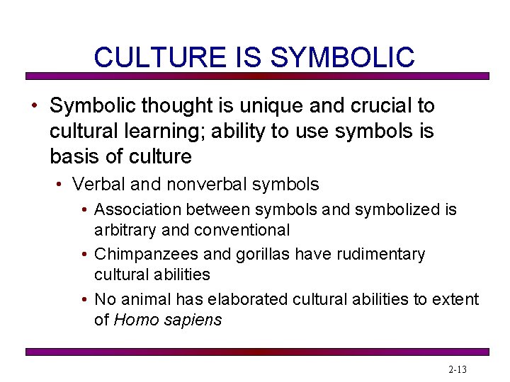 CULTURE IS SYMBOLIC • Symbolic thought is unique and crucial to cultural learning; ability