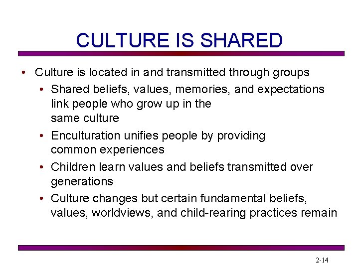 CULTURE IS SHARED • Culture is located in and transmitted through groups • Shared