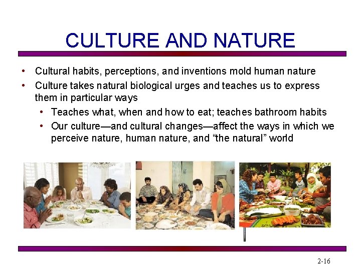 CULTURE AND NATURE • Cultural habits, perceptions, and inventions mold human nature • Culture