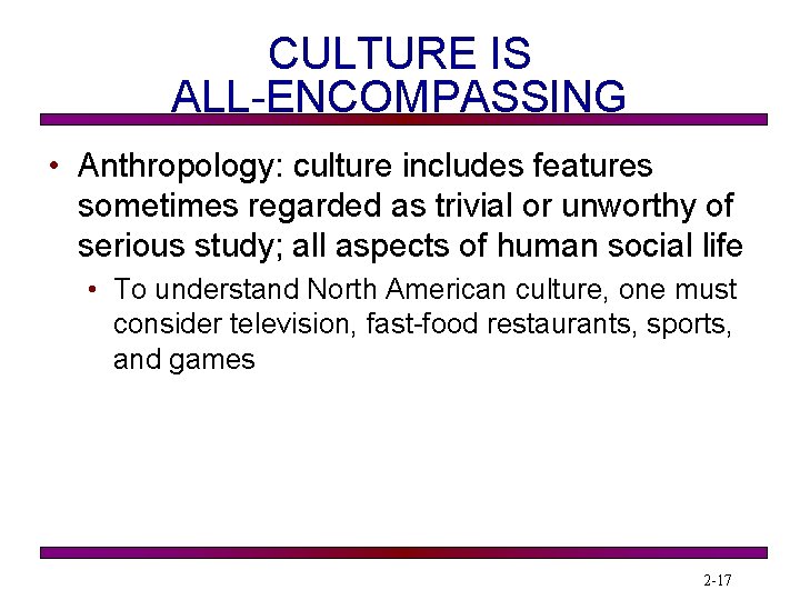 CULTURE IS ALL-ENCOMPASSING • Anthropology: culture includes features sometimes regarded as trivial or unworthy
