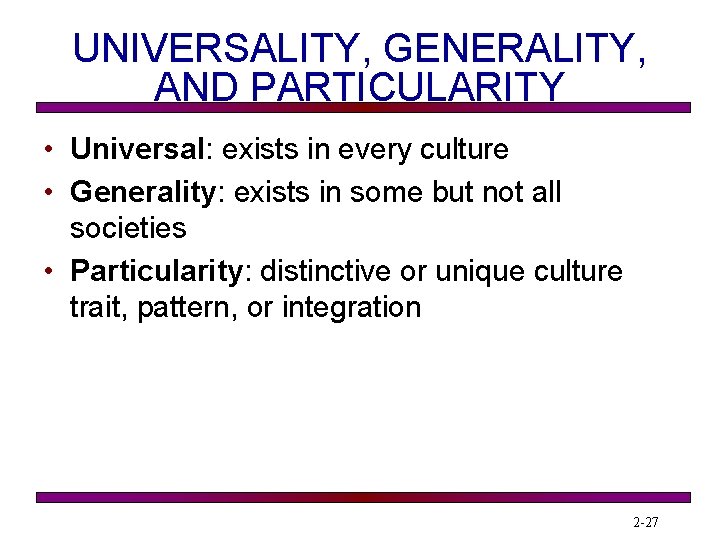 UNIVERSALITY, GENERALITY, AND PARTICULARITY • Universal: exists in every culture • Generality: exists in