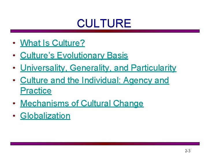 CULTURE • • What Is Culture? Culture’s Evolutionary Basis Universality, Generality, and Particularity Culture