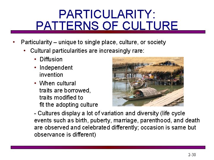 PARTICULARITY: PATTERNS OF CULTURE • Particularity – unique to single place, culture, or society