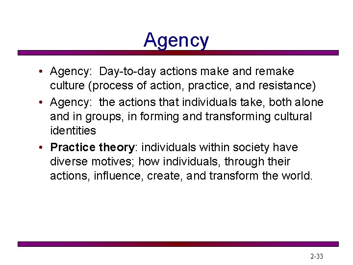 Agency • Agency: Day-to-day actions make and remake culture (process of action, practice, and