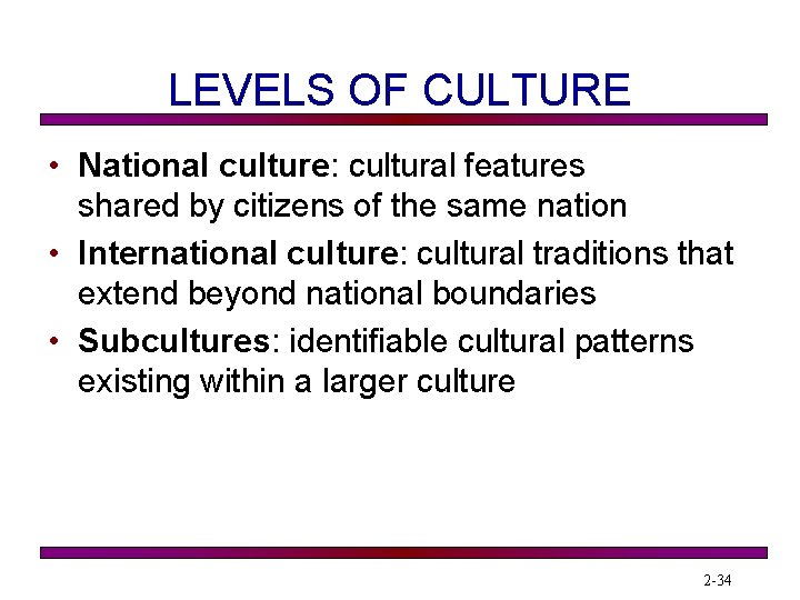 LEVELS OF CULTURE • National culture: cultural features shared by citizens of the same