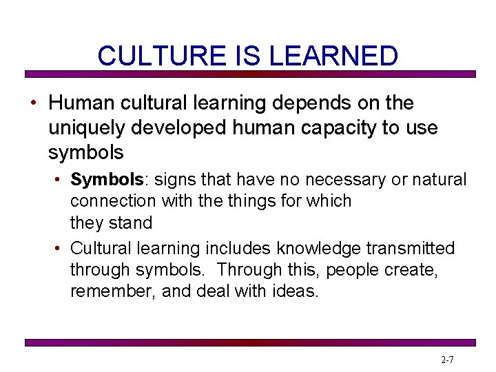 CULTURE IS LEARNED • Human cultural learning depends on the uniquely developed human capacity