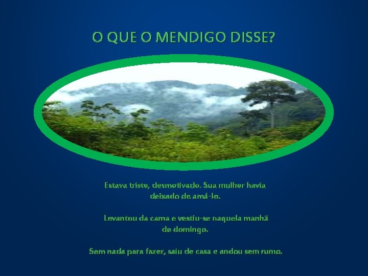 O QUE O MENDIGO DISSE? Estava triste, desmotivado. Sua mulher havia deixado de amá-lo. O QUE O MENDIGO DISSE? Estava triste, desmotivado. Sua mulher havia deixado de amá-lo.