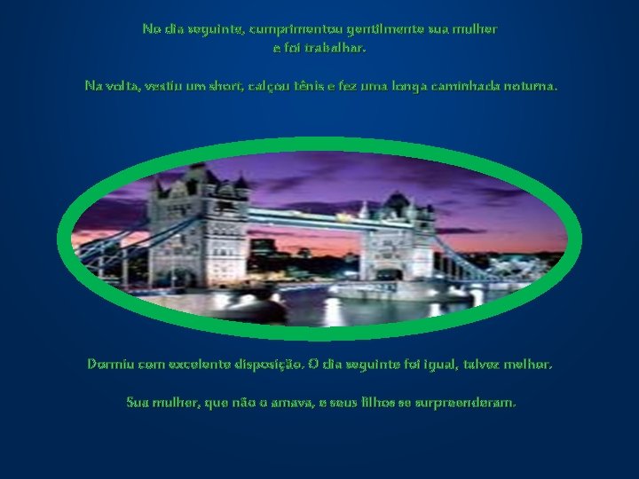 No dia seguinte, cumprimentou gentilmente sua mulher e foi trabalhar. Na volta, vestiu um No dia seguinte, cumprimentou gentilmente sua mulher e foi trabalhar. Na volta, vestiu um