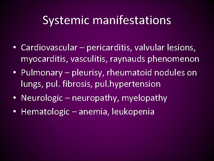 Systemic manifestations • Cardiovascular – pericarditis, valvular lesions, myocarditis, vasculitis, raynauds phenomenon • Pulmonary