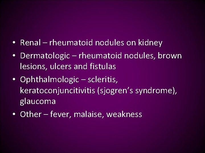  • Renal – rheumatoid nodules on kidney • Dermatologic – rheumatoid nodules, brown