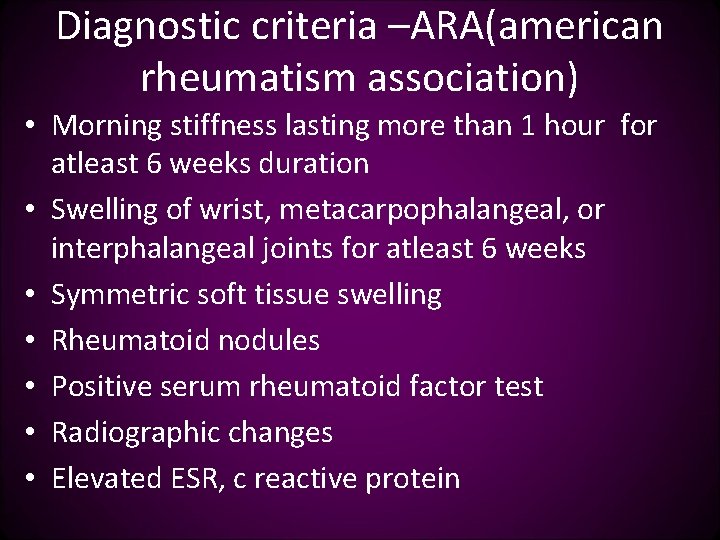 Diagnostic criteria –ARA(american rheumatism association) • Morning stiffness lasting more than 1 hour for