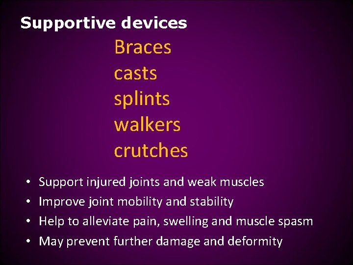 Supportive devices Braces casts splints walkers crutches • • Support injured joints and weak