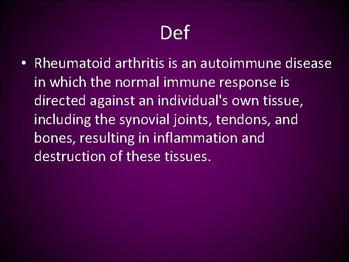 Def • Rheumatoid arthritis is an autoimmune disease in which the normal immune response