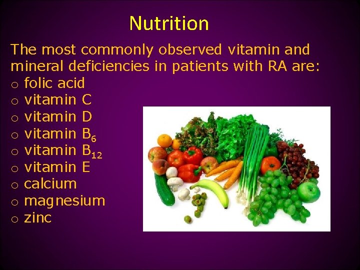 Nutrition The most commonly observed vitamin and mineral deficiencies in patients with RA are: