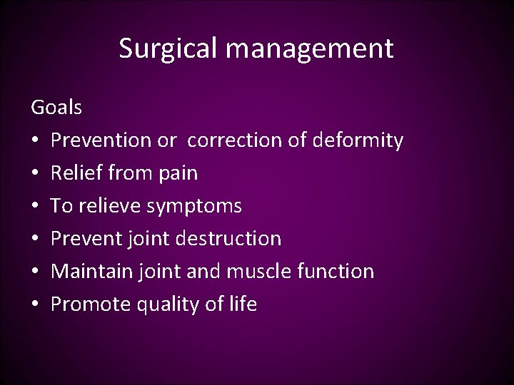 Surgical management Goals • Prevention or correction of deformity • Relief from pain •