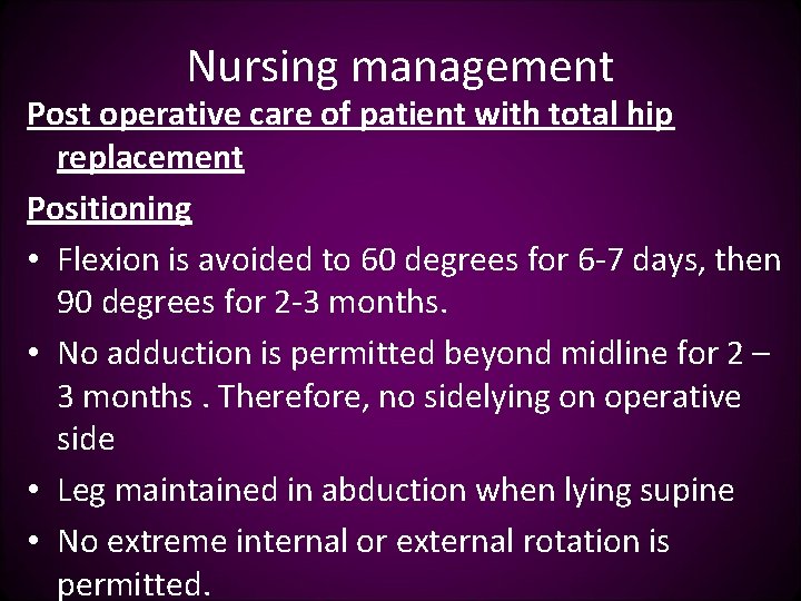 Nursing management Post operative care of patient with total hip replacement Positioning • Flexion