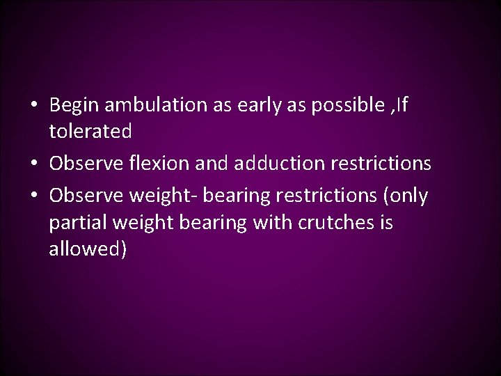  • Begin ambulation as early as possible , If tolerated • Observe flexion