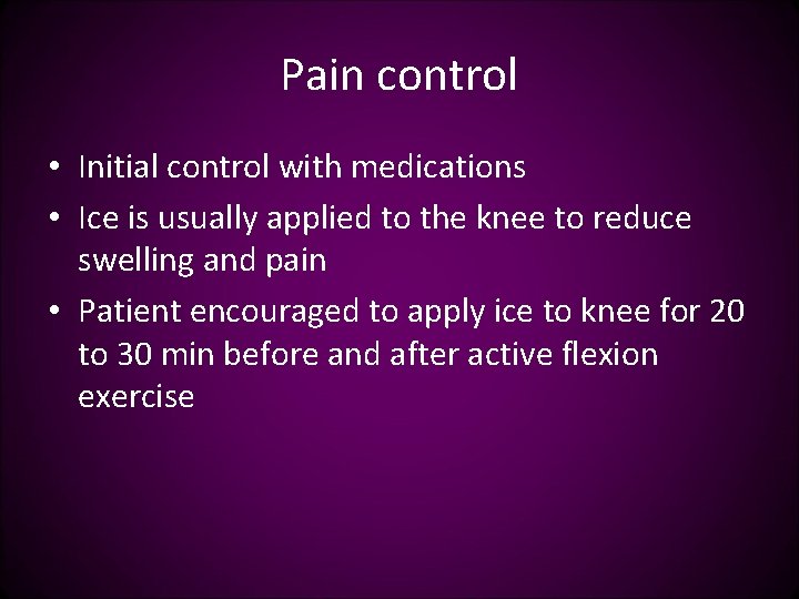 Pain control • Initial control with medications • Ice is usually applied to the