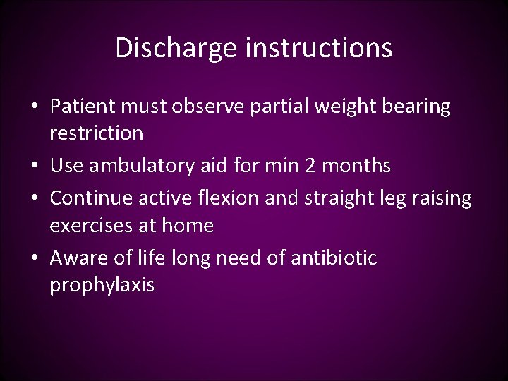 Discharge instructions • Patient must observe partial weight bearing restriction • Use ambulatory aid