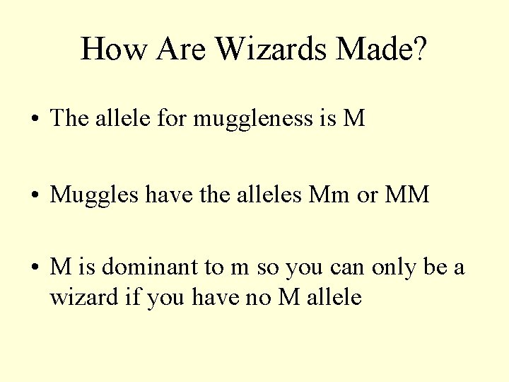 How Are Wizards Made? • The allele for muggleness is M • Muggles have