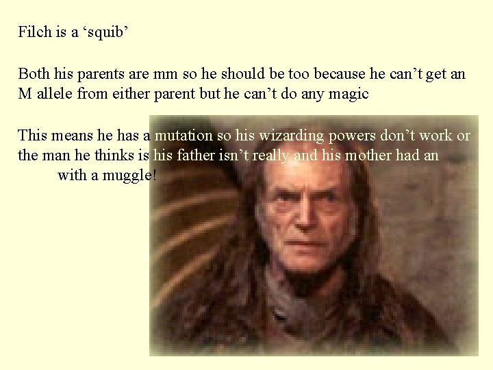 Filch is a ‘squib’ Both his parents are mm so he should be too