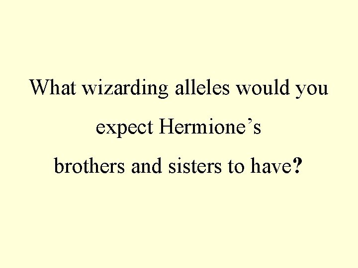 What wizarding alleles would you expect Hermione’s brothers and sisters to have? 