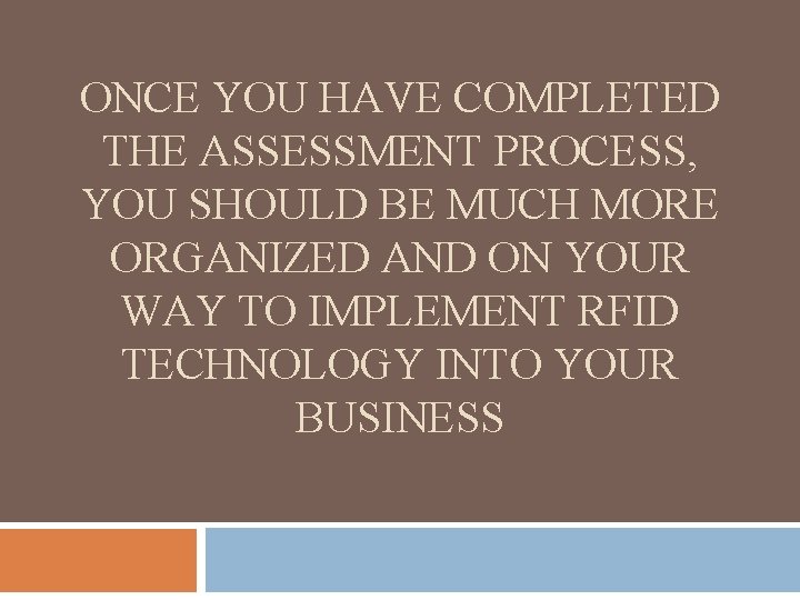 ONCE YOU HAVE COMPLETED THE ASSESSMENT PROCESS, YOU SHOULD BE MUCH MORE ORGANIZED AND
