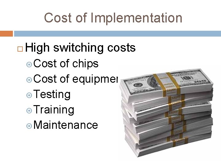 Cost of Implementation High switching costs Cost of chips Cost of equipment Testing Training
