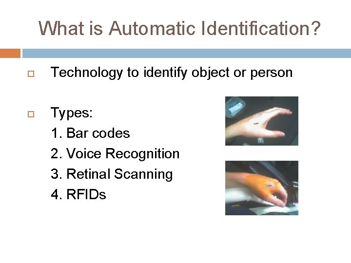 What is Automatic Identification? Technology to identify object or person Types: 1. Bar codes
