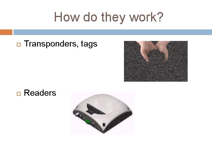 How do they work? Transponders, tags Readers 
