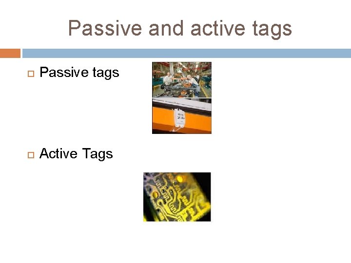 Passive and active tags Passive tags Active Tags 